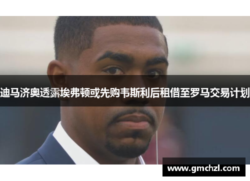 迪马济奥透露埃弗顿或先购韦斯利后租借至罗马交易计划